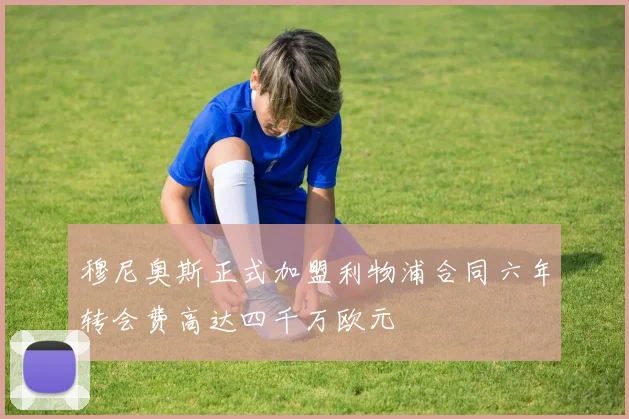 穆尼奥斯正式加盟利物浦合同六年转会费高达四千万欧元
